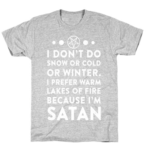 I Don't Do Snow of Cold or Winter. I prefer Warm Lakes of Fire Because I am Satan. T-Shirt