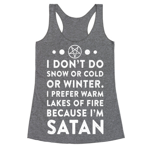 I Don't Do Snow of Cold or Winter. I prefer Warm Lakes of Fire Because I am Satan. Racerback Tank Top