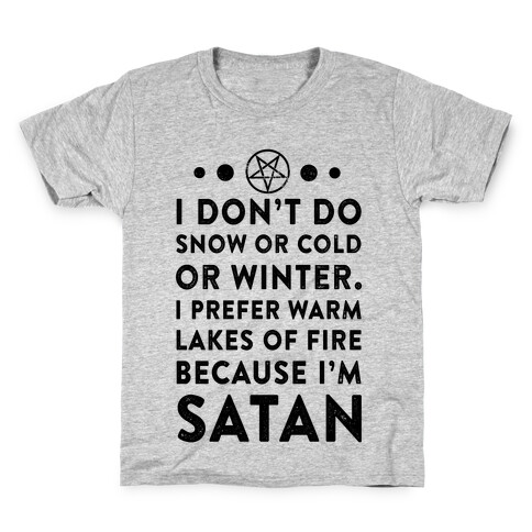 I Don't Do Snow of Cold or Winter. I Prefer Warm Lakes of Fire Because I am Satan. Kids T-Shirt