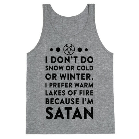 I Don't Do Snow of Cold or Winter. I Prefer Warm Lakes of Fire Because I am Satan. Tank Top