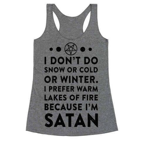 I Don't Do Snow of Cold or Winter. I Prefer Warm Lakes of Fire Because I am Satan. Racerback Tank Top