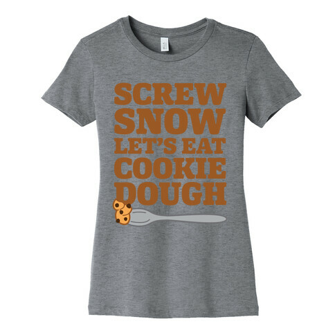 Screw Snow Let's Eat Cookie Dough Womens T-Shirt