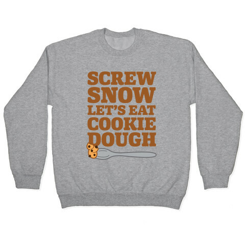 Screw Snow Let's Eat Cookie Dough Pullover