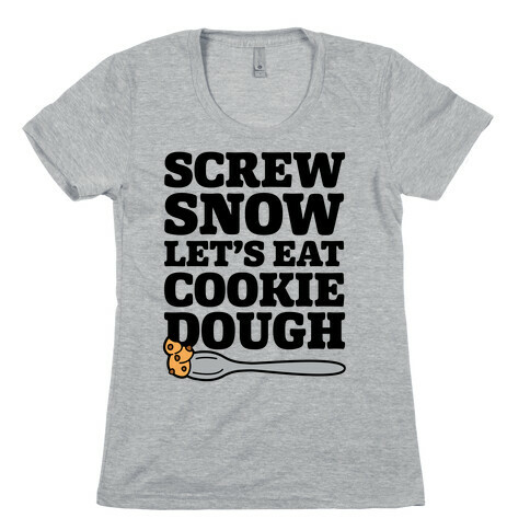 Screw Snow Let's Eat Cookie Dough Womens T-Shirt
