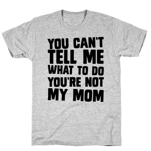 You Can't Tell Me What To Do You're Not My Mom T-Shirt