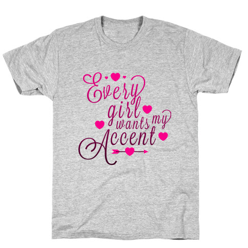 Every Girl Wants My Accent T-Shirt