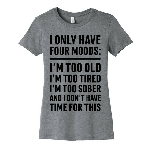 I Only Have Four Moods Womens T-Shirt