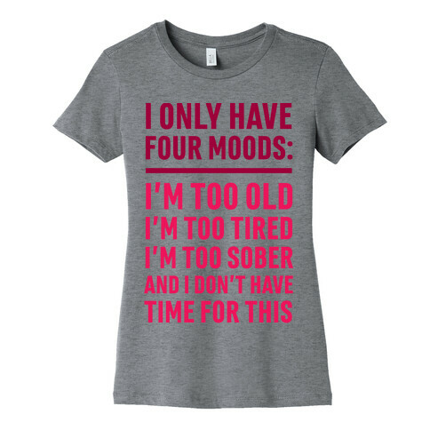 I Only Have Four Moods Womens T-Shirt