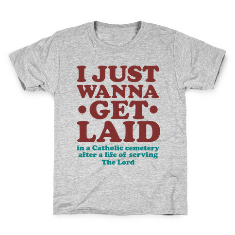 I Just Wanna Get Laid... in a Catholic Cemetery Kids T-Shirt