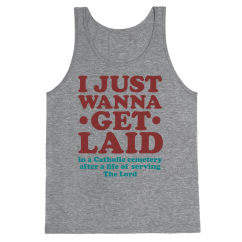 I Just Wanna Get Laid... in a Catholic Cemetery Tank Top