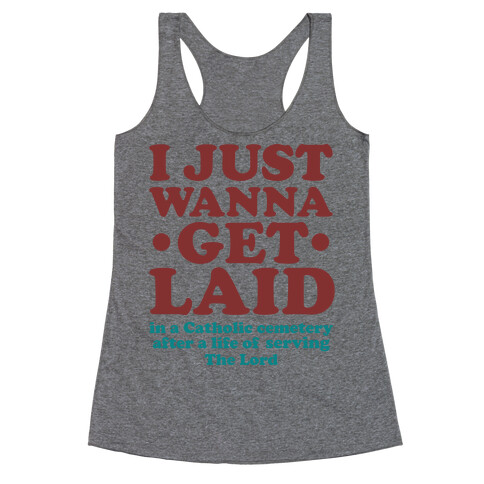 I Just Wanna Get Laid... in a Catholic Cemetery Racerback Tank Top
