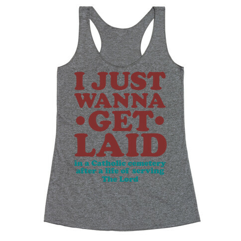 I Just Wanna Get Laid... in a Catholic Cemetery Racerback Tank Top