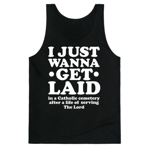 I Just Wanna Get Laid... in a Catholic Cemetery Tank Top