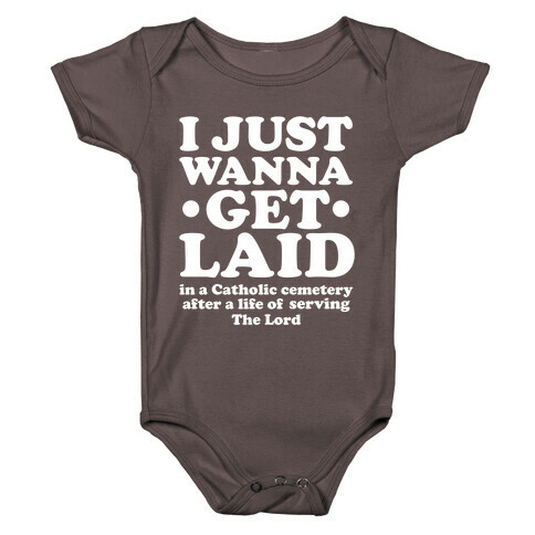 I Just Wanna Get Laid... in a Catholic Cemetery Baby One-Piece