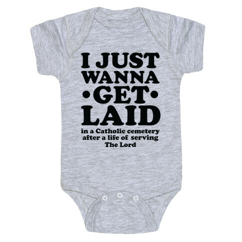 I Just Wanna Get Laid... in a Catholic Cemetery Baby One-Piece
