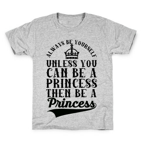 Always Be Yourself Unless You Can Be A Princess Then Be A Princess Kids T-Shirt
