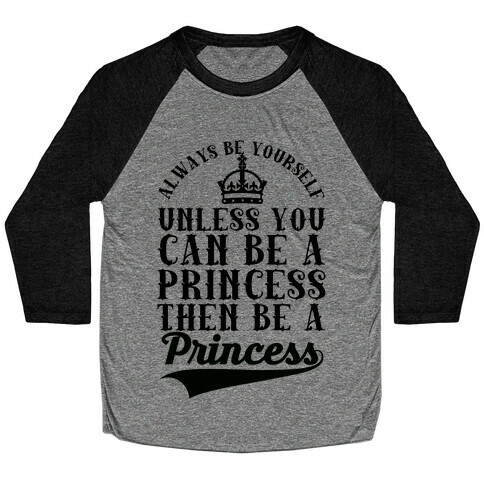 Always Be Yourself Unless You Can Be A Princess Then Be A Princess Baseball Tee