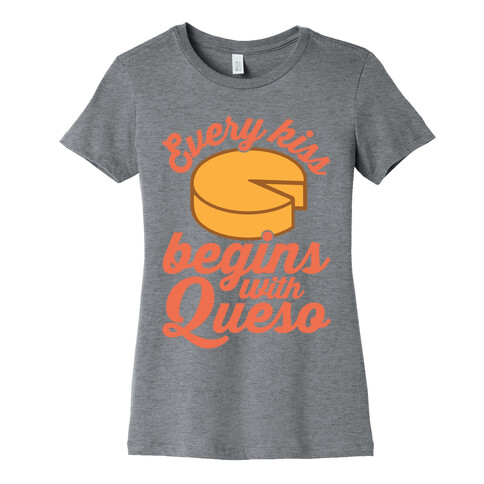 Every Kiss Begins With Queso Womens T-Shirt