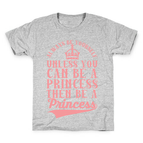 Always Be Yourself Unless You Can Be A Princess Then Be A Princess Kids T-Shirt