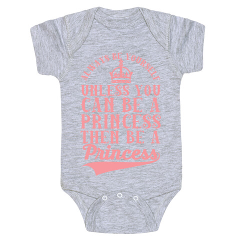 Always Be Yourself Unless You Can Be A Princess Then Be A Princess Baby One-Piece