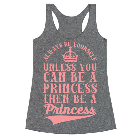 Always Be Yourself Unless You Can Be A Princess Then Be A Princess Racerback Tank Top