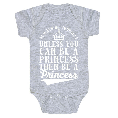 Always Be Yourself Unless You Can Be A Princess Then Be A Princess Baby One-Piece