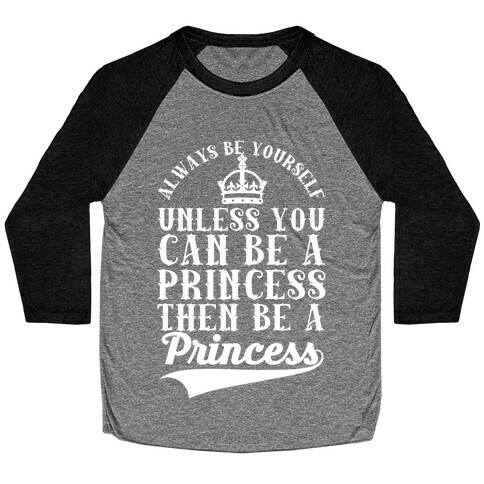 Always Be Yourself Unless You Can Be A Princess Then Be A Princess Baseball Tee