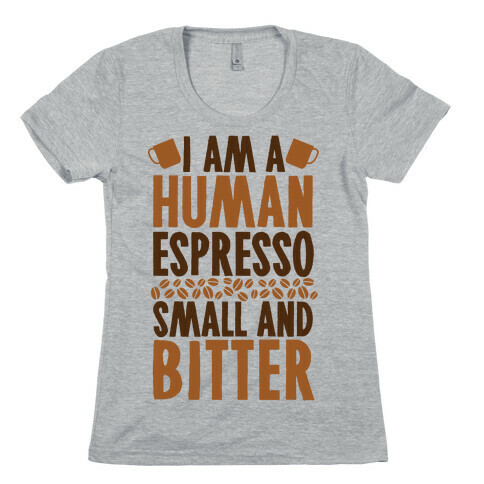 I Am A Human Espresso: Small And Bitter Womens T-Shirt