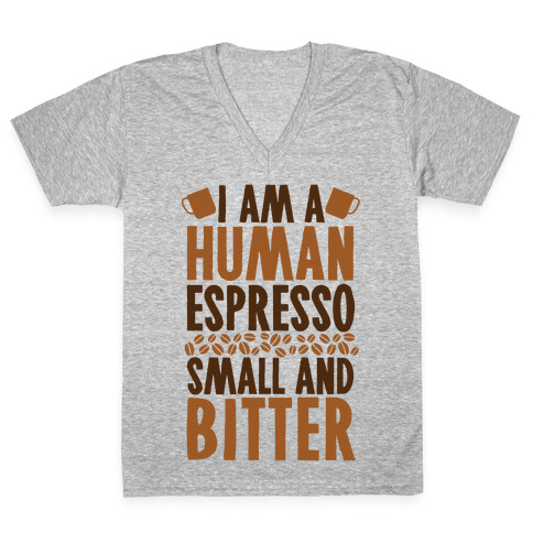 I Am A Human Espresso: Small And Bitter V-Neck Tee Shirt