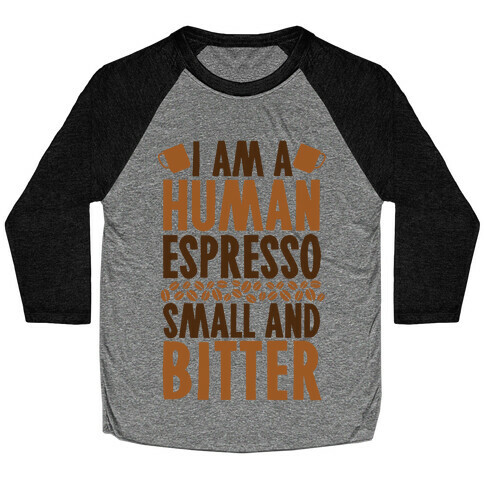 I Am A Human Espresso: Small And Bitter Baseball Tee