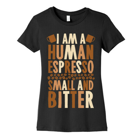 I Am A Human Espresso: Small And Bitter Womens T-Shirt