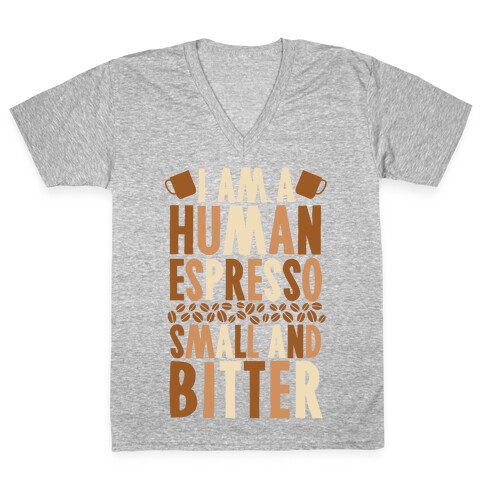 I Am A Human Espresso: Small And Bitter V-Neck Tee Shirt