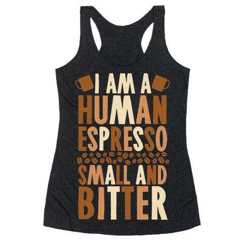 I Am A Human Espresso: Small And Bitter Racerback Tank Top
