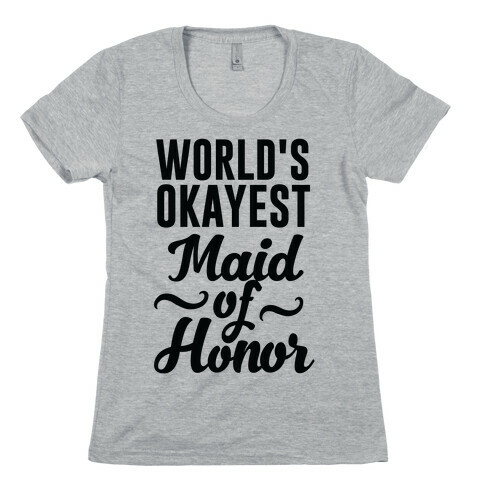 World's Okayest Maid of Honor Womens T-Shirt