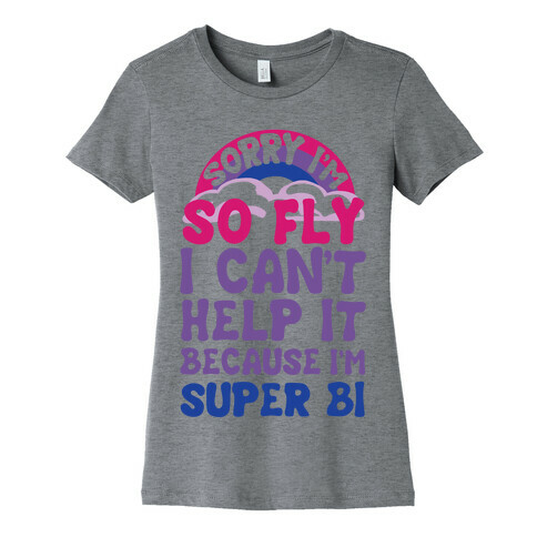 Sorry I'm So Fly I Can't Help It Because I'm Super Bi Womens T-Shirt