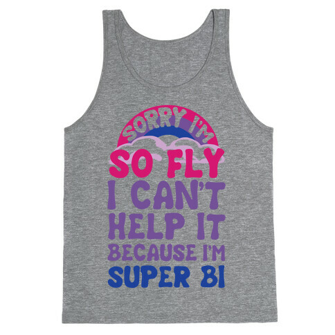 Sorry I'm So Fly I Can't Help It Because I'm Super Bi Tank Top