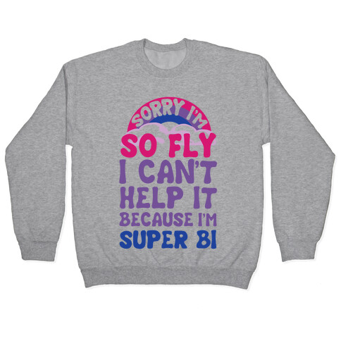 Sorry I'm So Fly I Can't Help It Because I'm Super Bi Pullover