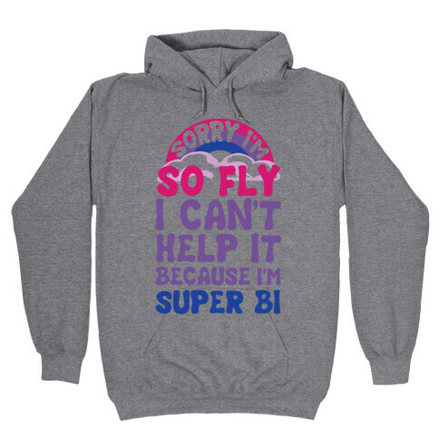 Sorry I'm So Fly I Can't Help It Because I'm Super Bi Hooded Sweatshirt