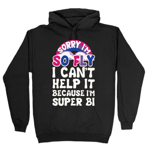 Sorry I'm So Fly I Can't Help It Because I'm Super Bi Hooded Sweatshirt