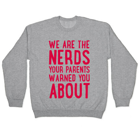 We Are The Nerds Your Parents Warned You About Pullover