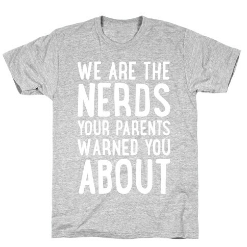 We Are The Nerds Your Parents Warned You About T-Shirt