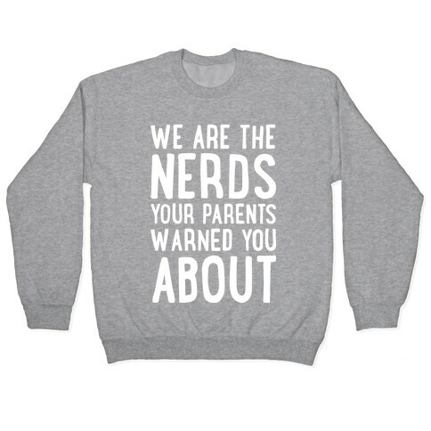 We Are The Nerds Your Parents Warned You About Pullover