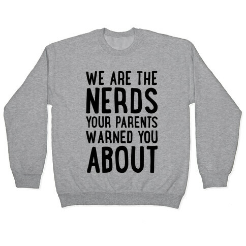 We Are The Nerds Your Parents Warned You About Pullover