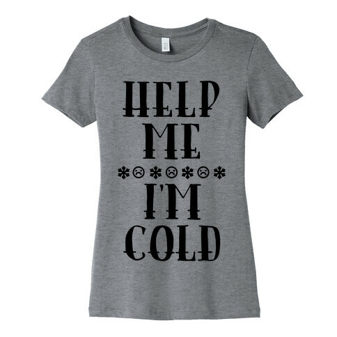 Help Me I'm Cold Womens T-Shirt