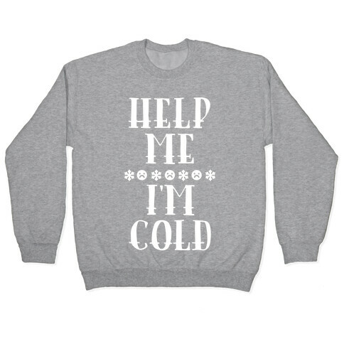 Help Me I'm Cold Pullover