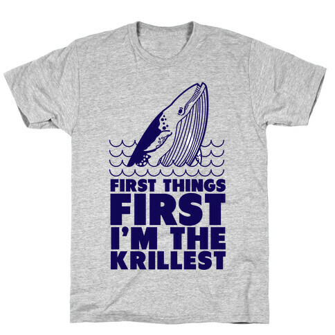 First Things First I'm the Krillest T-Shirt