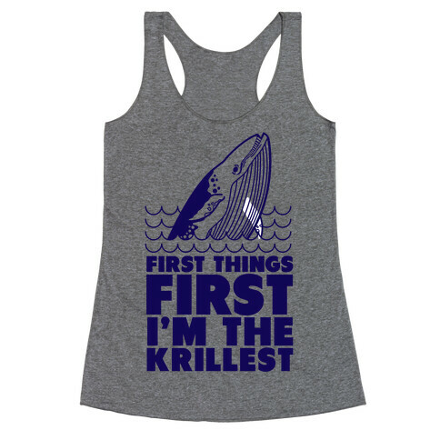 First Things First I'm the Krillest Racerback Tank Top