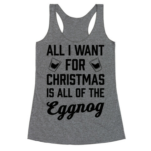 All I Want For Christmas Is All Of The Eggnog Racerback Tank Top