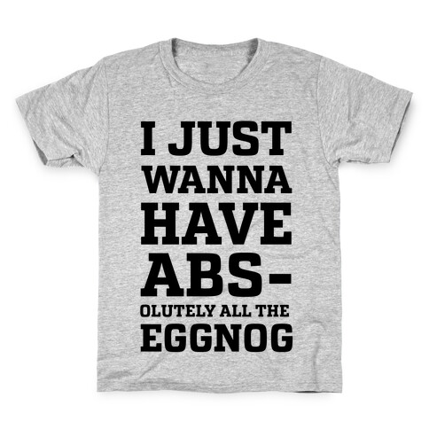 I Just Wanna Have Abs-olutely all the Eggnog Kids T-Shirt