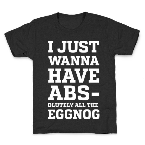 I Just Wanna Have Abs-olutely all the Eggnog Kids T-Shirt